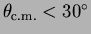 $\theta _{{\rm c.m.}} < 30^{\circ }$